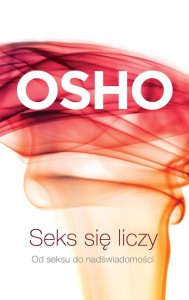 SEKS SIĘ LICZY. OD SEKSU DO NADŚWIADOMOŚCI, OSHO