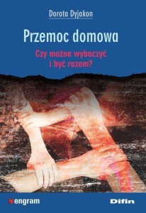 PRZEMOC DOMOWA. CZY MOŻNA WYBACZYĆ I BYĆ RAZEM?