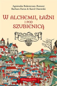 W ALCHEMII, W ŁAŹNI I POD SZUBIENICĄ