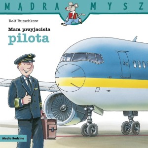 MĄDRA MYSZ. MAM PRZYJACIELA PILOTA
