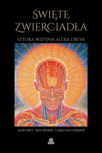 ŚWIĘTE ZWIERCIADŁA. SZTUKA WIZYJNA ALEXA GREYA