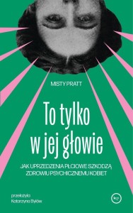 TO TYLKO W JEJ GŁOWIE. JAK UPRZEDZENIA PŁCIOWE...