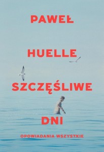 SZCZĘŚLIWE DNI OPOWIADANIA WSZYSTKIE, PAWEŁ HUELLE
