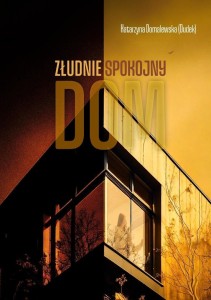 ZŁUDNIE SPOKOJNY DOM, KATARZYNA DOMALEWSKA