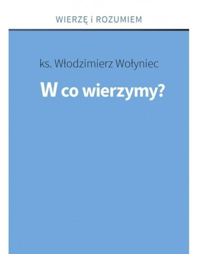 W co wierzymy?, ks. Włodzimierz Wołyniec