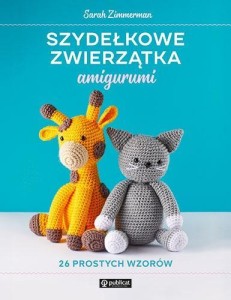 SZYDEŁKOWE ZWIERZĄTKA AMIGURUMI 26 PROSTYCH WZORÓW