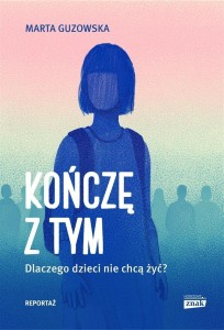 KOŃCZĘ Z TYM. DLACZEGO DZIECI NIE CHCĄ ŻYĆ?