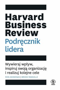 HARVARD BUSINESS REVIEW. PODRĘCZNIK LIDERA