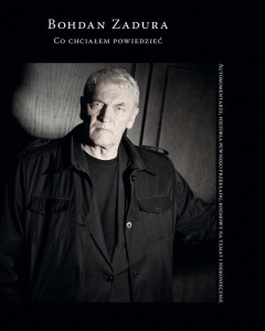 CO CHCIAŁEM POWIEDZIEĆ, BOHDAN ZADURA