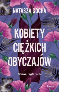 KOBIETY CIĘŻKICH OBYCZAJÓW, NATASZA SOCHA
