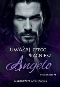 UWAŻAJ, CZEGO PRAGNIESZ. ANGELO