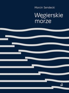 WĘGIERSKIE MORZE, MARCIN SENDECKI