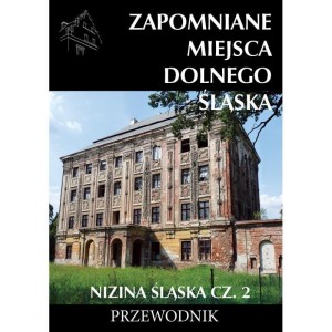 ZAPOMNIANE MIEJSCA DOLNEGO ŚLĄSKA. NIZINA ŚLĄSKA 2