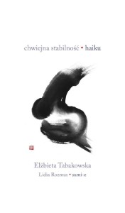 CHWIEJNA STABILNOŚĆ. HAIKU, ELŻBIETA TABAKOWSKA