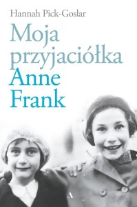 MOJA PRZYJACIÓŁKA ANNE FRANK, HANNAH PICK-GOSLAR