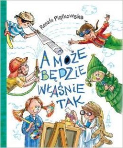 A MOŻE BĘDZIE WŁAŚNIE TAK, RENATA PIĄTKOWSKA