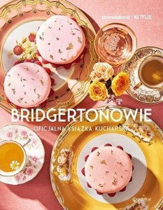 BRIDGERTONOWIE. OFICJALNA KSIĄŻKA KUCHARSKA