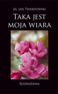 TAKA JEST MOJA WIARA, JAN TWARDOWSKI