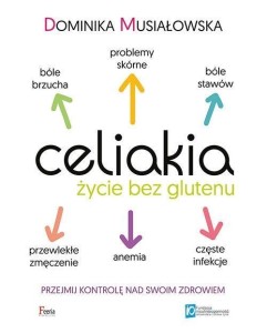 CELIAKIA. ŻYCIE BEZ GLUTENU, DOMINIKA MUSIAŁOWSKA