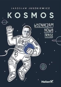 KOSMOS. WYZNACZAM NOWĄ TRASĘ, JAROSŁAW JUSZKIEWICZ