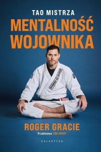 MENTALNOŚĆ WOJOWNIKA. TAO MISTRZA, ROGER GRACIE