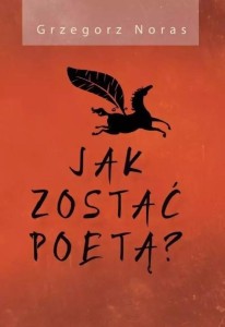 JAK ZOSTAĆ POETĄ?, GRZEGORZ NORAS