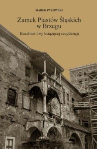 ZAMEK PIASTÓW ŚLĄSKICH W BRZEGU, MAREK PYZOWSKI