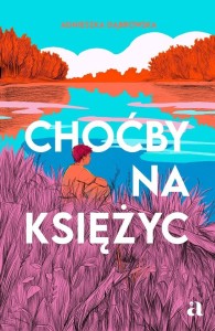 CHOĆBY NA KSIĘŻYC, AGNIESZKA DĄBROWSKA
