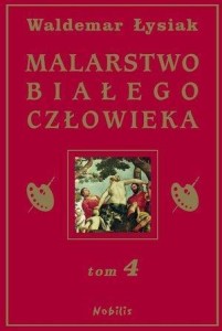 MALARSTWO BIAŁEGO CZŁOWIEKA T.4, WALDEMAR ŁYSIAK