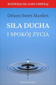 SIŁA DUCHA I SPOKÓJ ŻYCIA, ORISON SWETT MARDEN