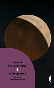 A ŚWIAT TRWA, LASZLÓ KRASZNAHORKAI
