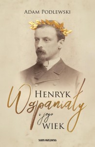 HENRYK WSPANIAŁY I JEGO WIEK, ADAM PODLEWSKI