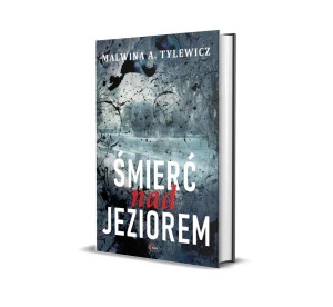 ŚMIERĆ NAD JEZIOREM, MALWINA A. TYLEWICZ