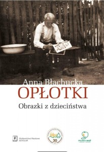 OPŁOTKI. OBRAZKI Z DZIECIŃSTWA, ANNA BŁACHUCKA