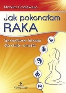 JAK POKONAŁAM RAKA - MONIKA GODLEWSKA WYD.2011