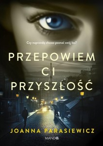 PRZEPOWIEM CI PRZYSZŁOŚĆ, JOANNA PARASIEWICZ