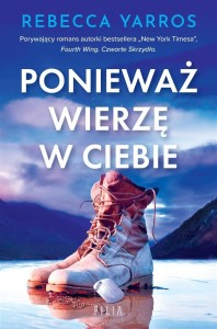 PONIEWAŻ WIERZĘ W CIEBIE, REBECCA YARROS
