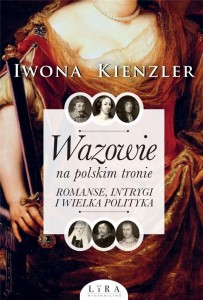 WAZOWIE NA POLSKIM TRONIE. ROMANSE, INTRYGI...