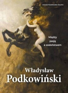WŁADYSŁAW PODKOWIŃSKI. MIĘDZY PASJĄ A SZALEŃSTWEM