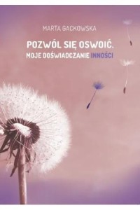 POZWÓL SIĘ OSWOIĆ. MOJE DOŚWIADCZANIE INNOŚCI