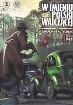 W IMIENIU POLSKI WALCZĄCEJ. ZAMACH NA KUTSCHERĘ