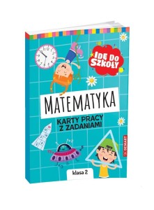 IDĘ DO SZKOŁY. MATEMATYKA. KARTY PRACY KLASA 2