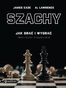 SZACHY. PRAKTYCZNY PRZEWODNIK. JAK GRAĆ I WYGRAĆ