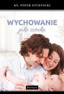 WYCHOWANIE JAKO SZTUKA, KS. PIOTR STUDNICKI
