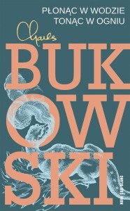 PŁONĄC W WODZIE, TONĄC W OGNIU, CHARLES BUKOWSKI