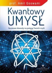 KWANTOWY UMYSŁ. NAUKOWE DOWODY NA POTĘGĘ TWOICH..