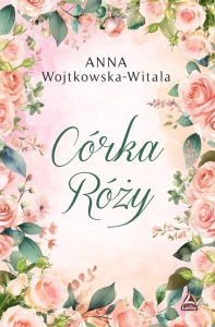 CÓRKA RÓŻY, ANNA WOJTKOWSKA-WITALA
