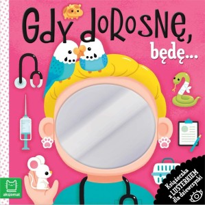 GDY DOROSNĘ, BĘDĘ KSIĄŻECZKA Z LUSTERKIEM