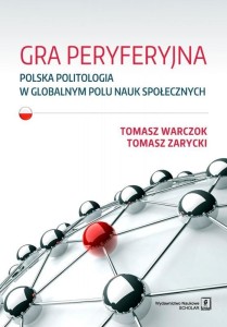 GRA PERYFERYJNA. POLSKA POLITOLOGIA W GLOBALNYM...