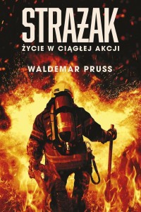 STRAŻAK. ŻYCIE W CIĄGŁEJ AKCJI, WALDEMAR PRUSS
